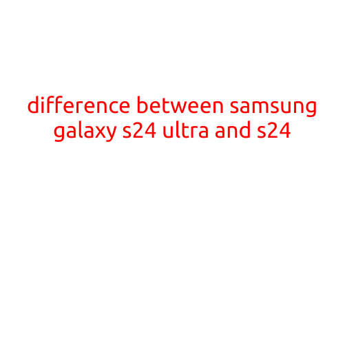 Title: Difference between Samsung Galaxy S24 Ultra and S24: A Detailed Comparison