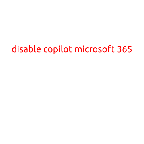 Disable Copilot in Microsoft 365: A Step-by-Step Guide