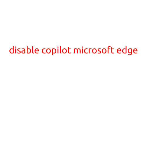 Disable Copilot in Microsoft Edge: A Step-by-Step Guide