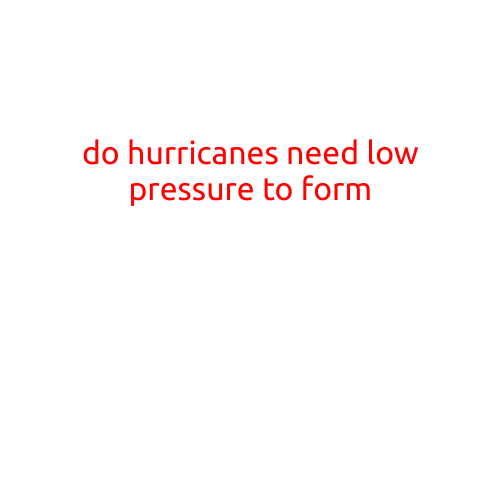 Do Hurricanes Need Low Pressure to Form? Unraveling the Mysterious Forces Behind these Powerful Storms