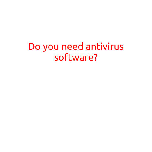 Do You Need Antivirus Software?