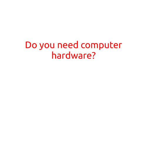 Do You Need Computer Hardware?