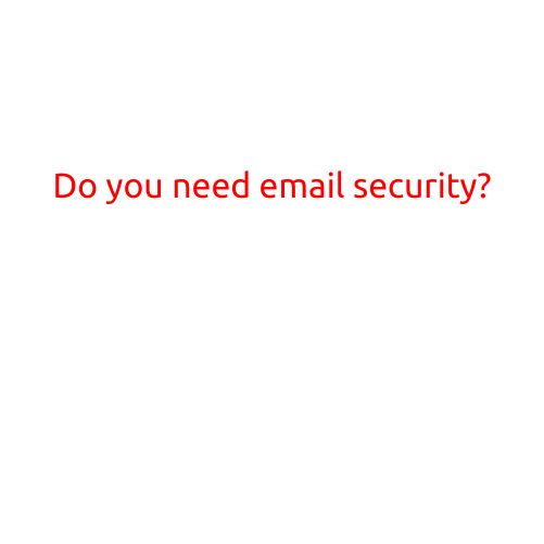 Do You Need Email Security?