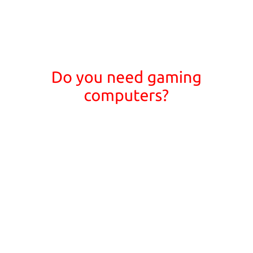 Do You Need Gaming Computers?