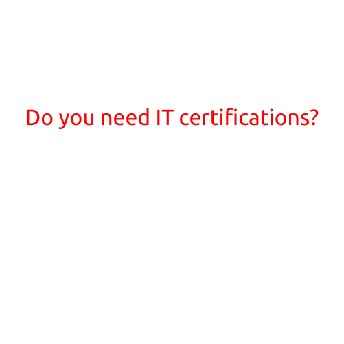 Do You Need IT Certifications?