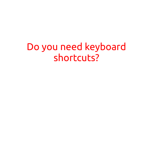 Do You Need Keyboard Shortcuts?