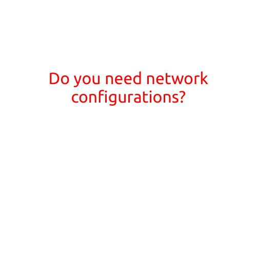 Do You Need Network Configurations?