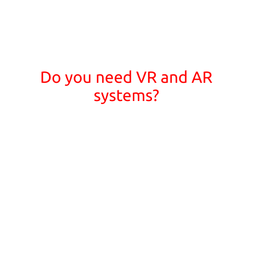 Do You Need VR and AR Systems?