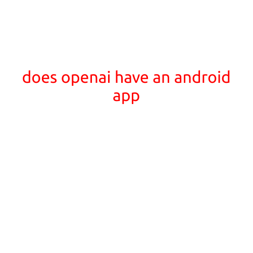 Does OpenAI Have an Android App?