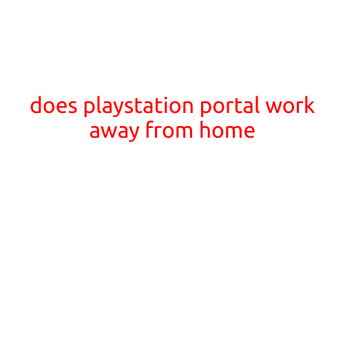 Does PlayStation Portal Work Away from Home?