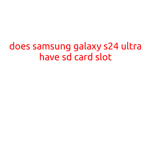 Does the Samsung Galaxy S24 Ultra Have an SD Card Slot?