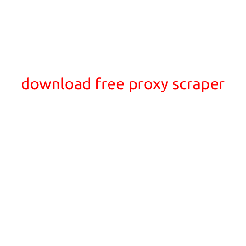 Download Free Proxy Scraper: Unlock Unlimited Web Scraping Capabilities