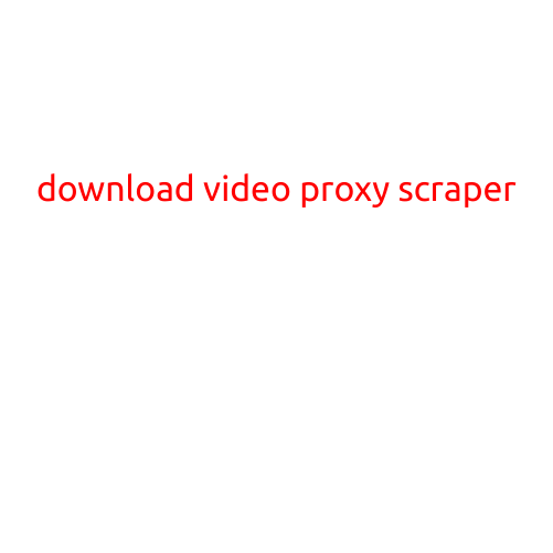 Download Video Proxy Scraper: The Ultimate Tool for Online Content Scouring