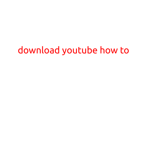 Download YouTube: A Step-by-Step Guide