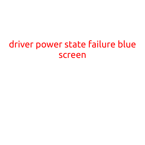 Title: "Driver Power State Failure: The Blue Screen of Death's Most Frustrating Cause"