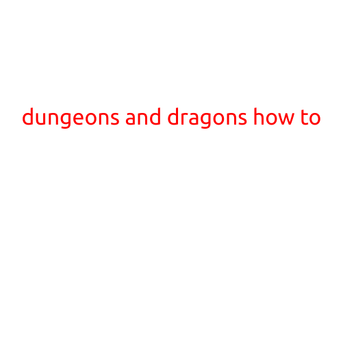 Dungeons and Dragons: A Step-by-Step Guide