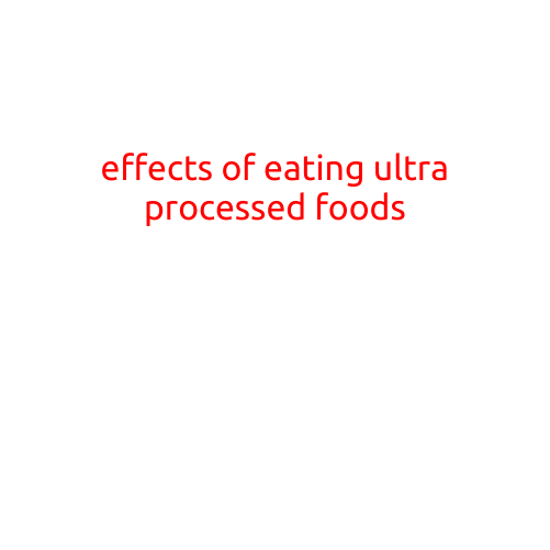 The Devastating Effects of Eating Ultra-Processed Foods