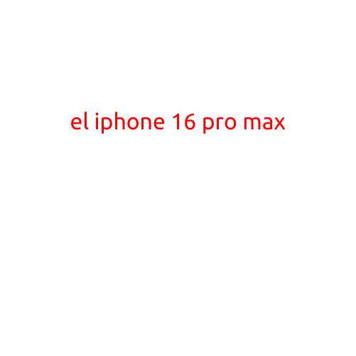 Introducing the iPhone 16 Pro Max: The Ultimate Flagship Experience