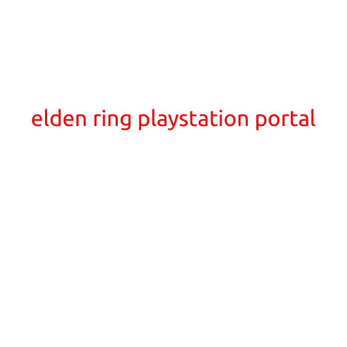 Elden Ring: The PlayStation Portal to a Dark and Fascinating World