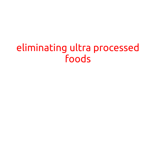 Eliminating Ultra-Processed Foods: A Path to Better Health