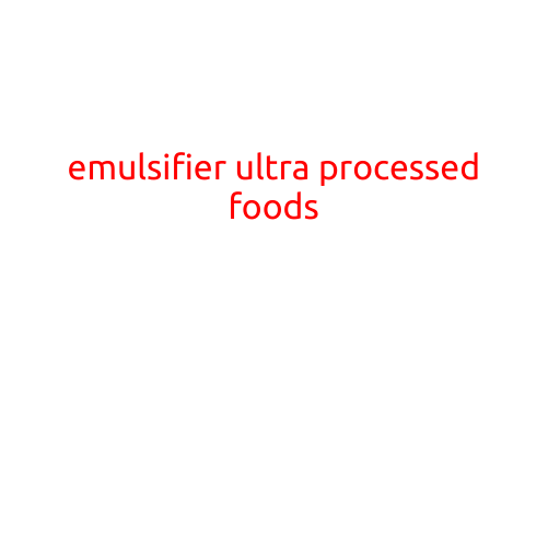 Emulsifier: The Hidden Ingredient in Ultra-Processed Foods