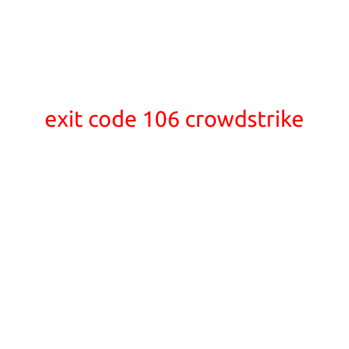 Exit Code 106: A Common Error Message from CrowdStrike