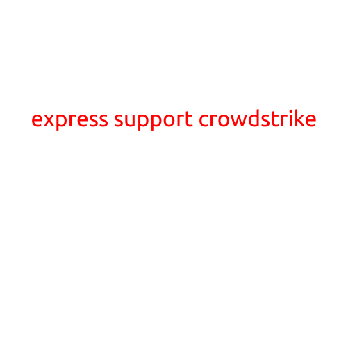 Express Support for CrowdStrike: Why This Cybersecurity Company is Revolutionizing the Industry