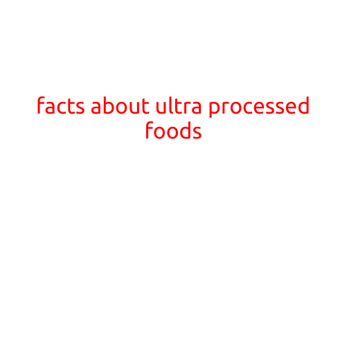 Facts About Ultra-Processed Foods: Separating the Truth from the Hype