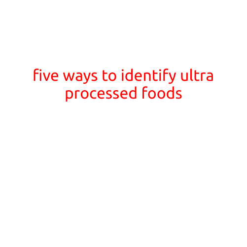 Five Ways to Identify Ultra Processed Foods