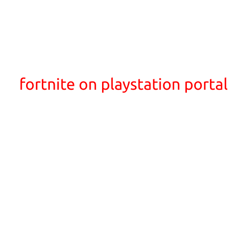 Fortnite on PlayStation Portal: A Step-by-Step Guide