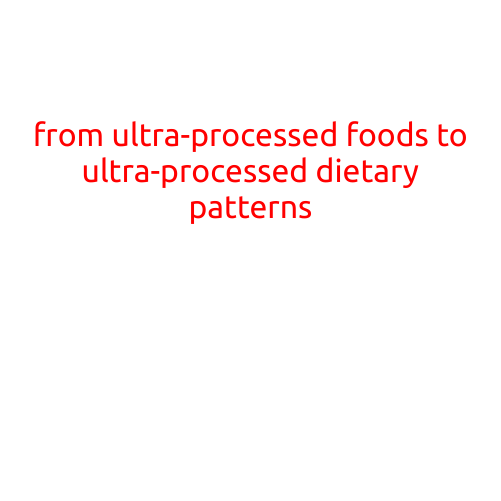 From Ultra-Processed Foods to Ultra-Processed Dietary Patterns: The Emerging Concern in Nutrition