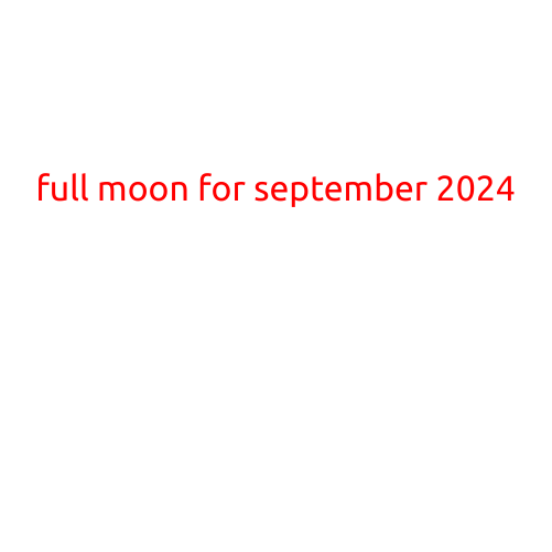 Full Moon for September 2024: A Celestial Spectacle