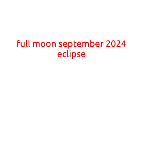 Full Moon September 2024 Eclipse: A Rare Celestial Event