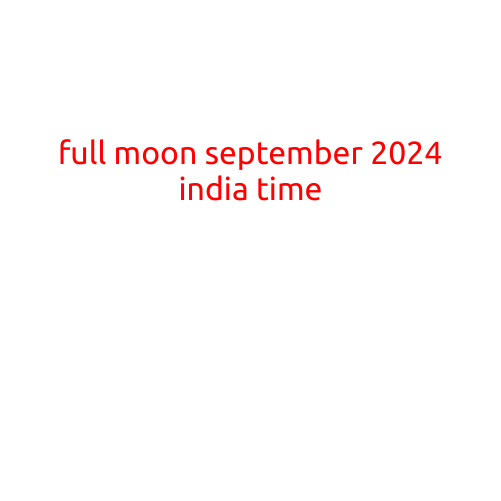 Full Moon September 2024 India Time: A Guide to Marking This Celestial Event