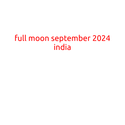 Full Moon in September 2024: A Celestial Spectacle in India