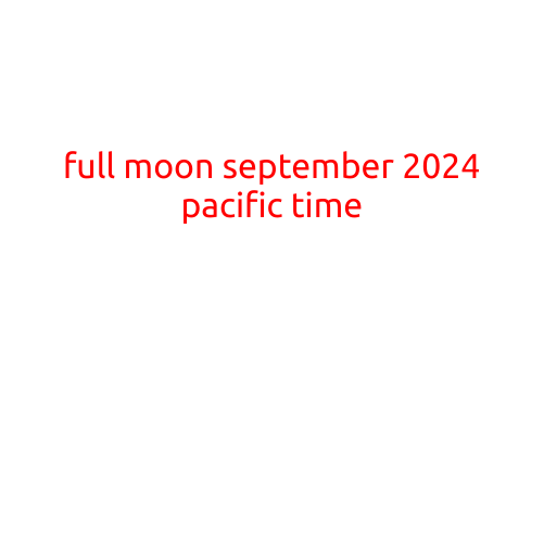 Full Moon September 2024: A Lunar Event to Watch Out For in the Pacific Time Zone