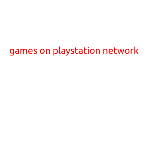 Games on PlayStation Network: A World of Entertainment at Your Fingertips