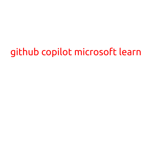 GitHub Copilot and Microsoft Learn: Revolutionizing the Way You Code and Learn