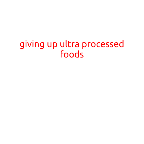 Giving Up Ultra-Processed Foods: A Guide to a Healthier Lifestyle