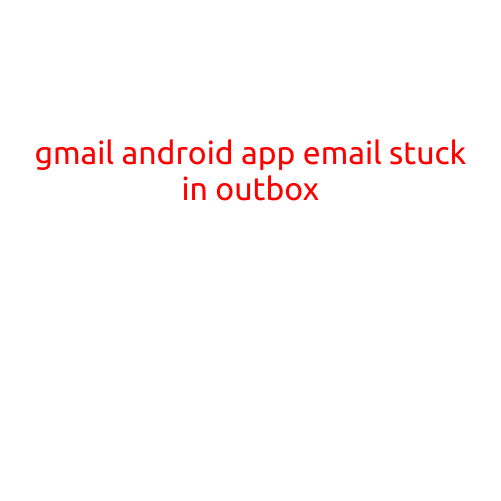 Gmail Android App: Email Stuck in Outbox?