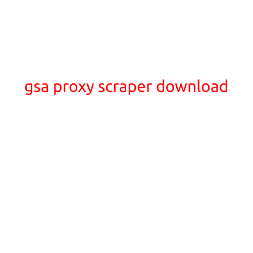 GSAPoxy Scraper Download: A Powerful Tool for Extracting Data from Websites