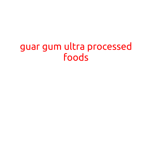 Guar Gum: The Secret Ingredient in Your Ultra-Processed Foods