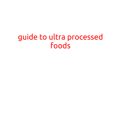 A Guide to Ultra-Processed Foods: Understanding the Risks and How to Limit Your Consumption