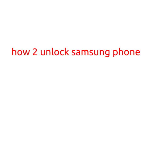 How to Unlock a Samsung Phone: A Step-by-Step Guide