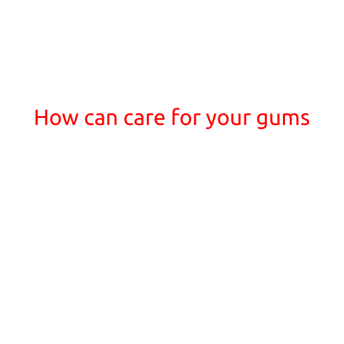 How to Care for Your Gums: A Comprehensive Guide