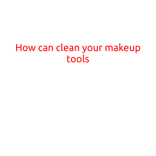 How to Clean Your Makeup Tools