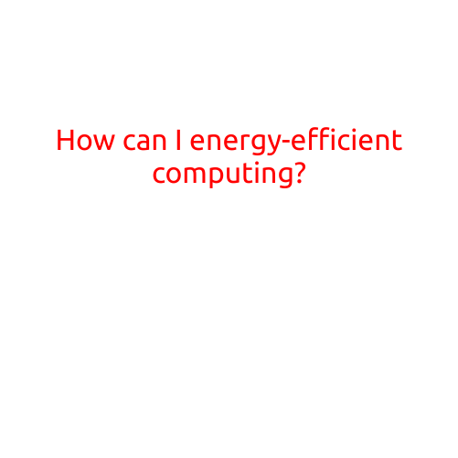 How Can I Implement Energy-Efficient Computing?