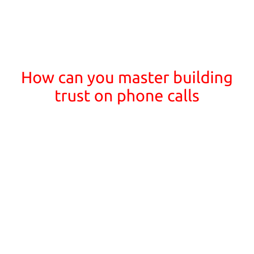 How Can You Master Building Trust on Phone Calls?