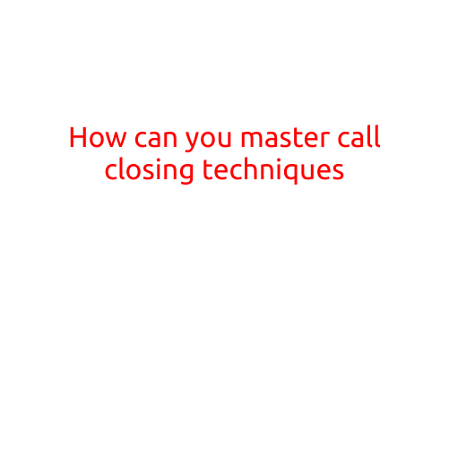 How Can You Master Call Closing Techniques?