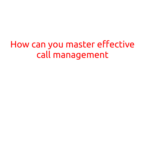 How Can You Master Effective Call Management?